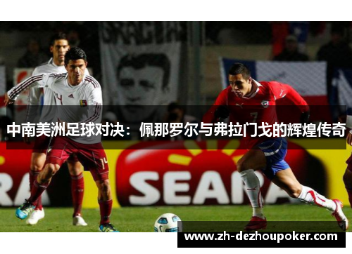 中南美洲足球对决：佩那罗尔与弗拉门戈的辉煌传奇